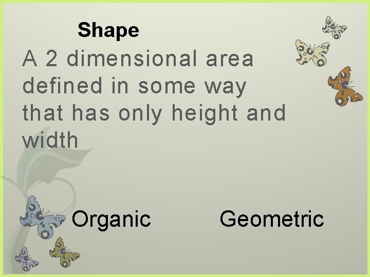 Shape A 2 dimensional area defined in some way that has only height and