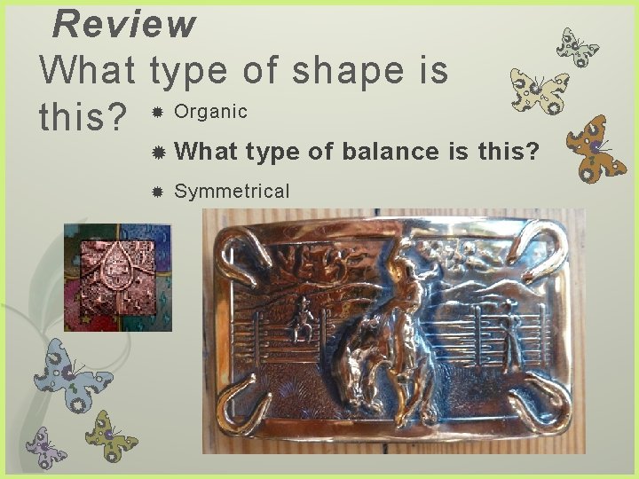 Review What type of shape is this? Organic What type of balance is this?