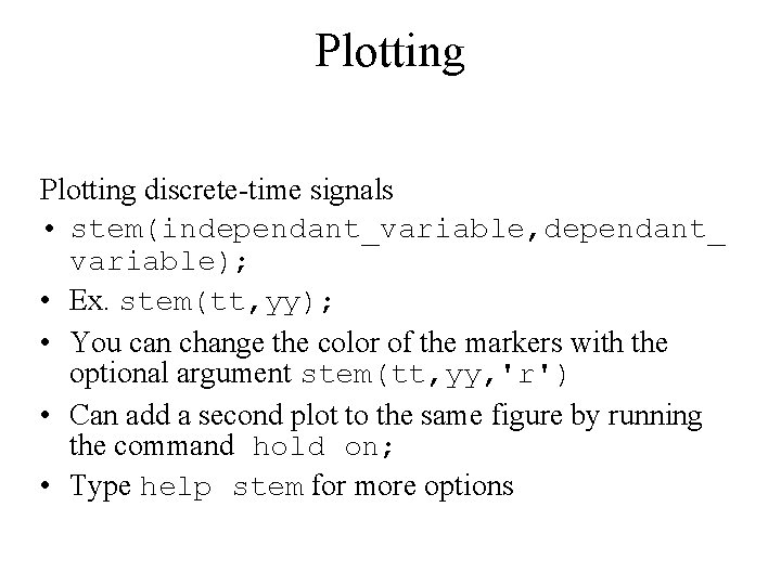 Plotting discrete-time signals • stem(independant_variable, dependant_ variable); • Ex. stem(tt, yy); • You can Plotting discrete-time signals • stem(independant_variable, dependant_ variable); • Ex. stem(tt, yy); • You can