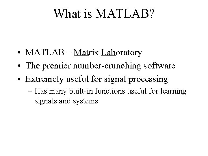 What is MATLAB? • MATLAB – Matrix Laboratory • The premier number-crunching software • What is MATLAB? • MATLAB – Matrix Laboratory • The premier number-crunching software •