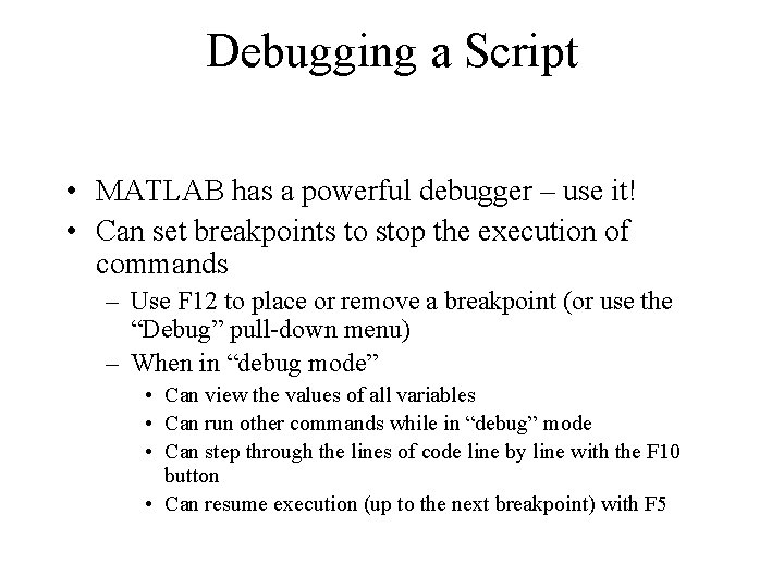Debugging a Script • MATLAB has a powerful debugger – use it! • Can Debugging a Script • MATLAB has a powerful debugger – use it! • Can