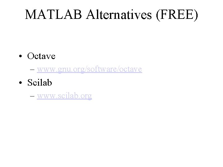 MATLAB Alternatives (FREE) • Octave – www. gnu. org/software/octave • Scilab – www. scilab. MATLAB Alternatives (FREE) • Octave – www. gnu. org/software/octave • Scilab – www. scilab.