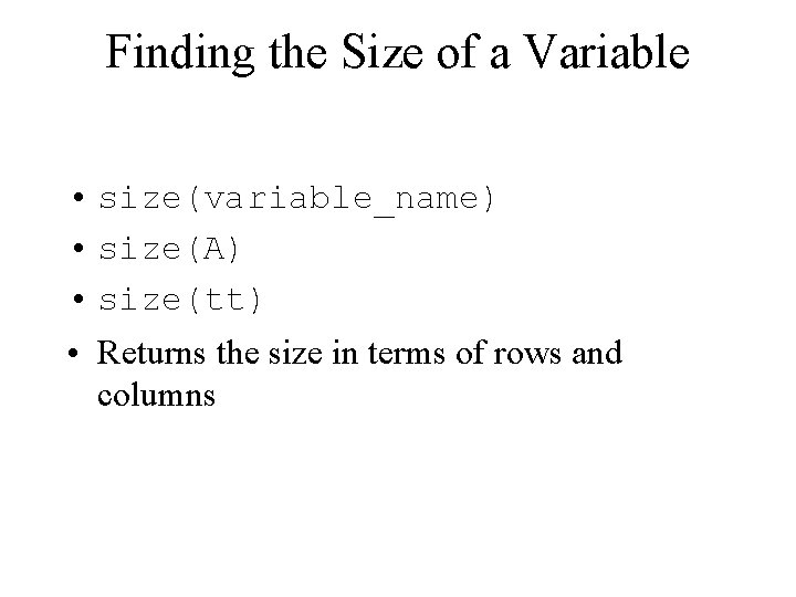 Finding the Size of a Variable • size(variable_name) • size(A) • size(tt) • Returns Finding the Size of a Variable • size(variable_name) • size(A) • size(tt) • Returns