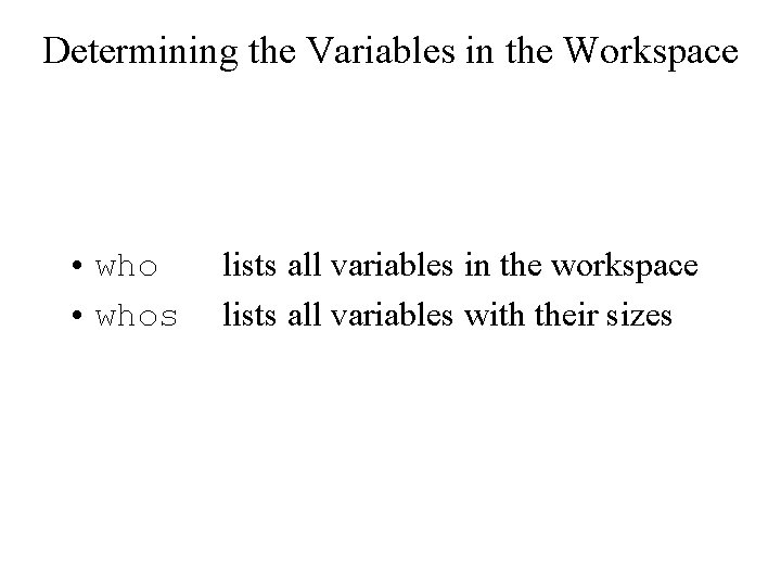 Determining the Variables in the Workspace • whos lists all variables in the workspace Determining the Variables in the Workspace • whos lists all variables in the workspace