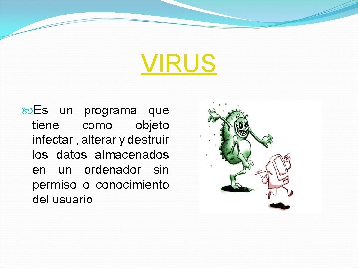 VIRUS Es un programa que tiene como objeto infectar , alterar y destruir los