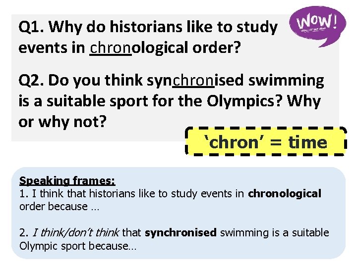 Q 1. Why do historians like to study events in chronological order? Q 2.