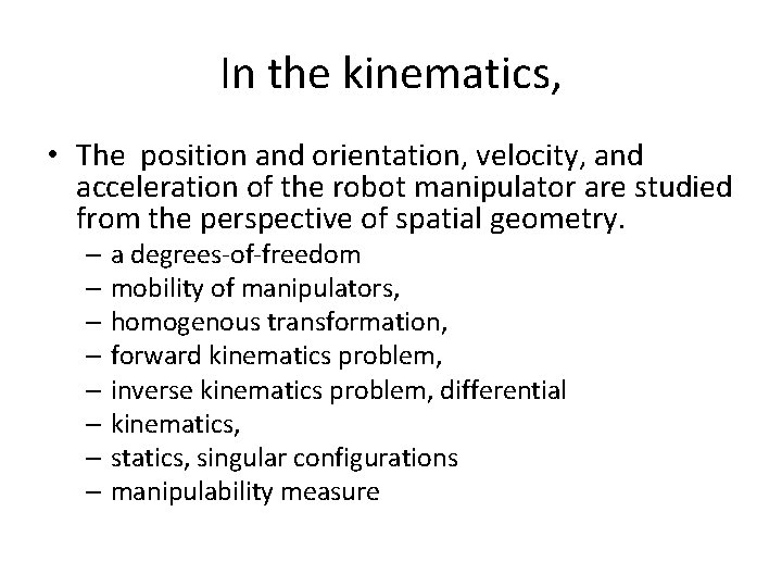 In the kinematics, • The position and orientation, velocity, and acceleration of the robot