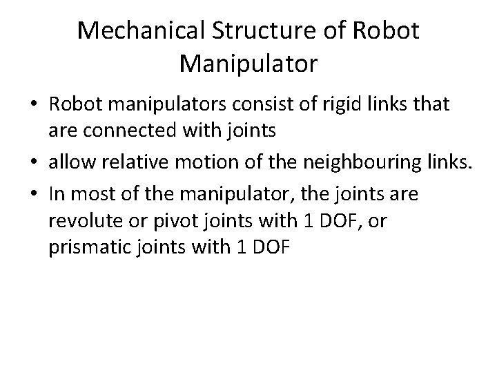 Mechanical Structure of Robot Manipulator • Robot manipulators consist of rigid links that are