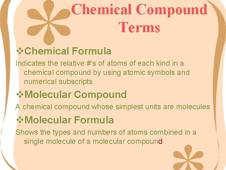 Chemical Compound Terms v. Chemical Formula Indicates the relative #’s of atoms of each