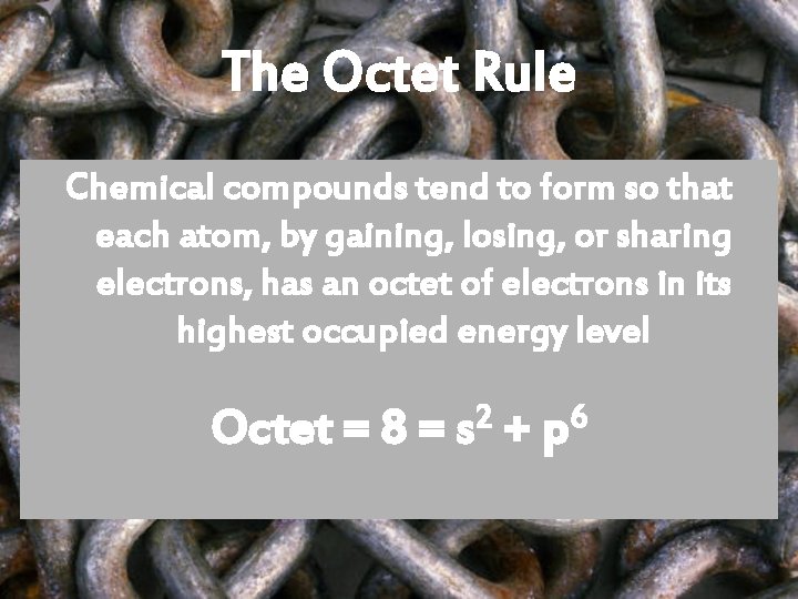 The Octet Rule Chemical compounds tend to form so that each atom, by gaining,