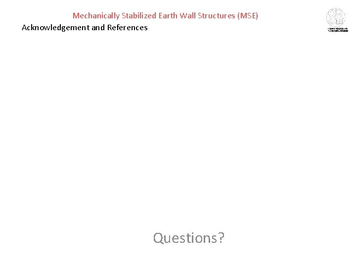 Mechanically Stabilized Earth Wall Structures (MSE) Acknowledgement and References Questions? 