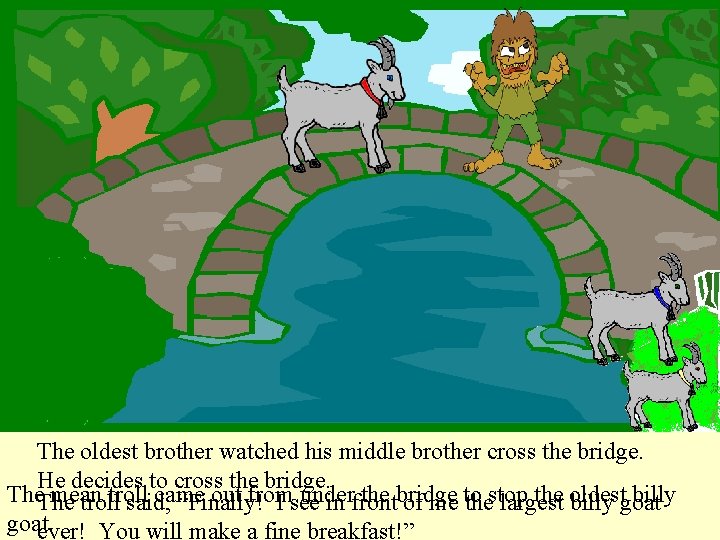 The oldest brother watched his middle brother cross the bridge. He decides to cross