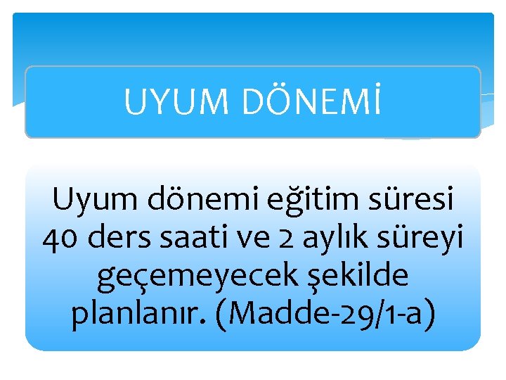 UYUM DÖNEMİ Uyum dönemi eğitim süresi 40 ders saati ve 2 aylık süreyi geçemeyecek