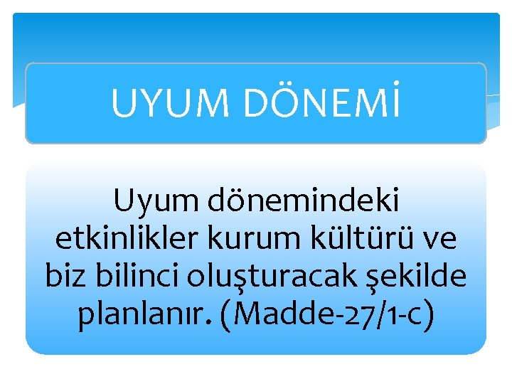 UYUM DÖNEMİ Uyum dönemindeki etkinlikler kurum kültürü ve biz bilinci oluşturacak şekilde planlanır. (Madde-27/1