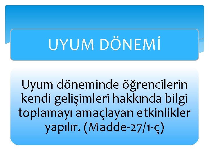 UYUM DÖNEMİ Uyum döneminde öğrencilerin kendi gelişimleri hakkında bilgi toplamayı amaçlayan etkinlikler yapılır. (Madde-27/1