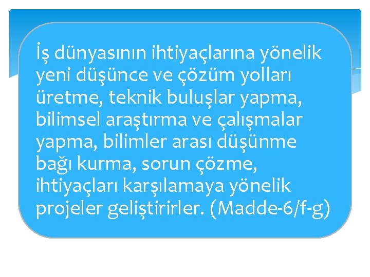 İş dünyasının ihtiyaçlarına yönelik yeni düşünce ve çözüm yolları üretme, teknik buluşlar yapma, bilimsel