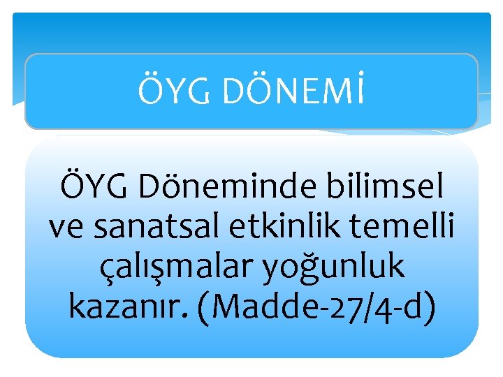 ÖYG DÖNEMİ ÖYG Döneminde bilimsel ve sanatsal etkinlik temelli çalışmalar yoğunluk kazanır. (Madde-27/4 -d)