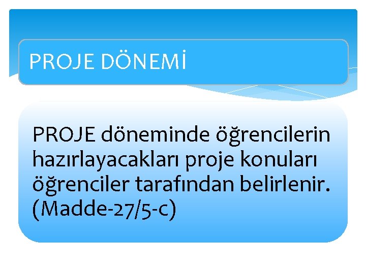 PROJE DÖNEMİ PROJE döneminde öğrencilerin hazırlayacakları proje konuları öğrenciler tarafından belirlenir. (Madde-27/5 -c) 