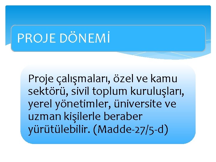 PROJE DÖNEMİ Proje çalışmaları, özel ve kamu sektörü, sivil toplum kuruluşları, yerel yönetimler, üniversite