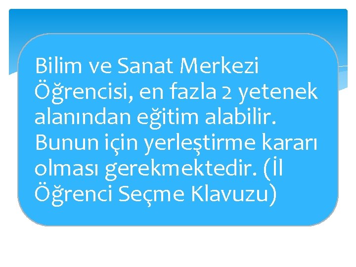 Bilim ve Sanat Merkezi Öğrencisi, en fazla 2 yetenek alanından eğitim alabilir. Bunun için