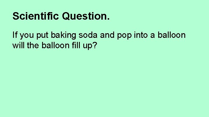 Scientific Question. If you put baking soda and pop into a balloon will the