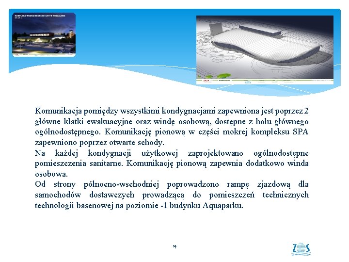 Komunikacja pomiędzy wszystkimi kondygnacjami zapewniona jest poprzez 2 główne klatki ewakuacyjne oraz windę osobową,