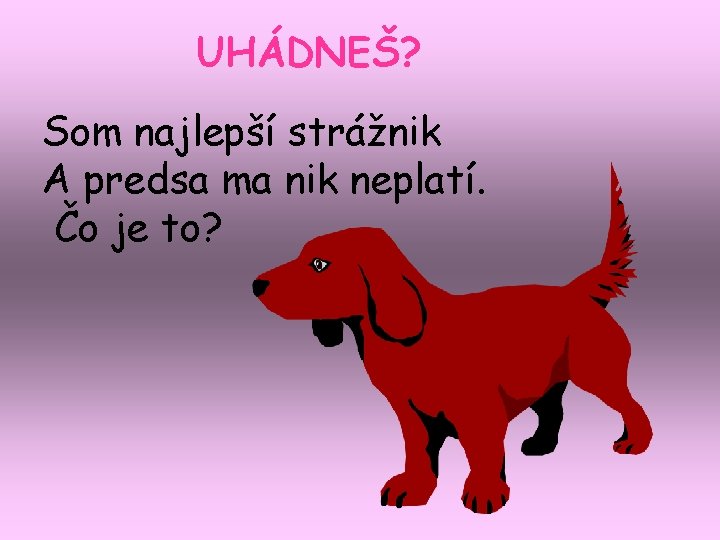 UHÁDNEŠ? Som najlepší strážnik A predsa ma nik neplatí. Čo je to? 