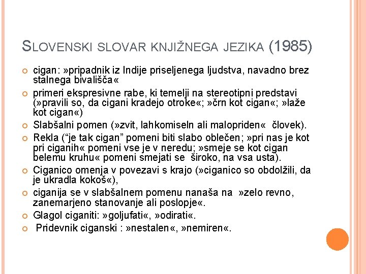 SLOVENSKI SLOVAR KNJIŽNEGA JEZIKA (1985) cigan: » pripadnik iz Indije priseljenega ljudstva, navadno brez