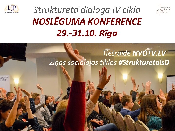 Strukturētā dialoga IV cikla NOSLĒGUMA KONFERENCE 29. -31. 10. Rīga Tiešraide NVOTV. LV Ziņas