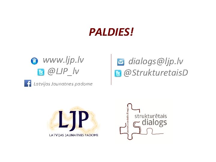 PALDIES! www. ljp. lv @LJP_lv Latvijas Jaunatnes padome dialogs@ljp. lv @Strukturetais. D 