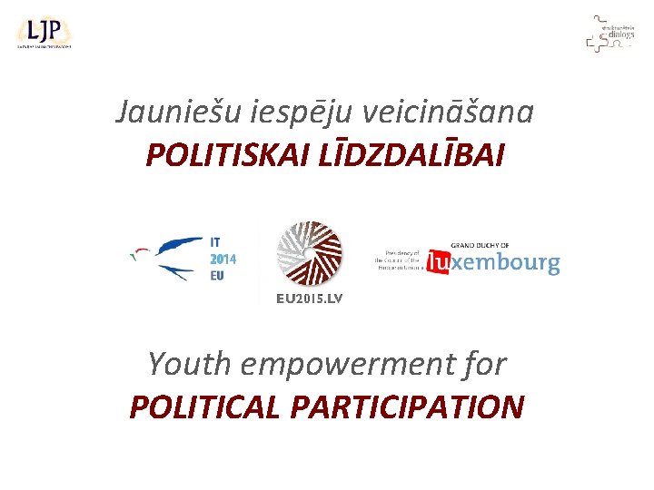 Jauniešu iespēju veicināšana POLITISKAI LĪDZDALĪBAI Youth empowerment for POLITICAL PARTICIPATION 