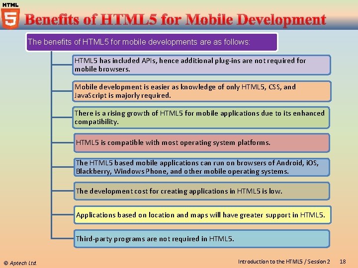 The benefits of HTML 5 for mobile developments are as follows: HTML 5 has The benefits of HTML 5 for mobile developments are as follows: HTML 5 has