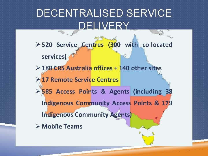 DECENTRALISED SERVICE DELIVERY Ø 520 Service Centres (300 with co-located services) Ø 180 CRS
