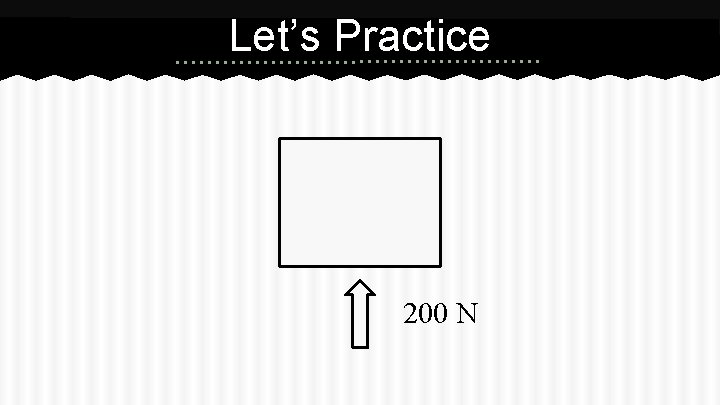 Let’s Practice 200 N 