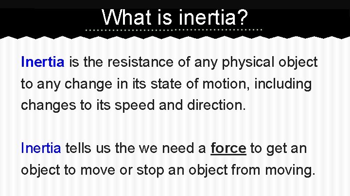 What is inertia? Inertia is the resistance of any physical object to any change