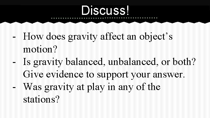 Discuss! - How does gravity affect an object’s motion? - Is gravity balanced, unbalanced,