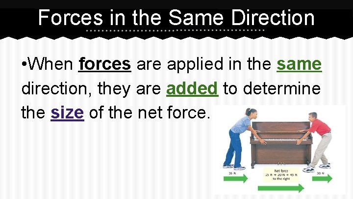 Forces in the Same Direction • When forces are applied in the same direction,