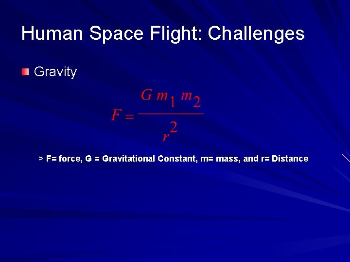 Human Space Flight: Challenges Gravity > F= force, G = Gravitational Constant, m= mass,