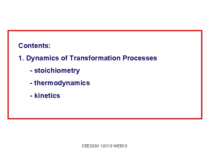 Contents: 1. Dynamics of Transformation Processes - stoichiometry - thermodynamics - kinetics CEE 3330