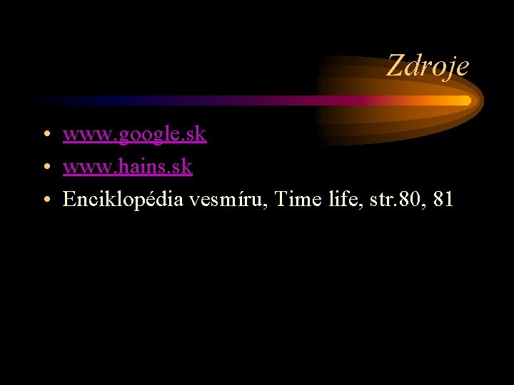 Zdroje • www. google. sk • www. hains. sk • Enciklopédia vesmíru, Time life,