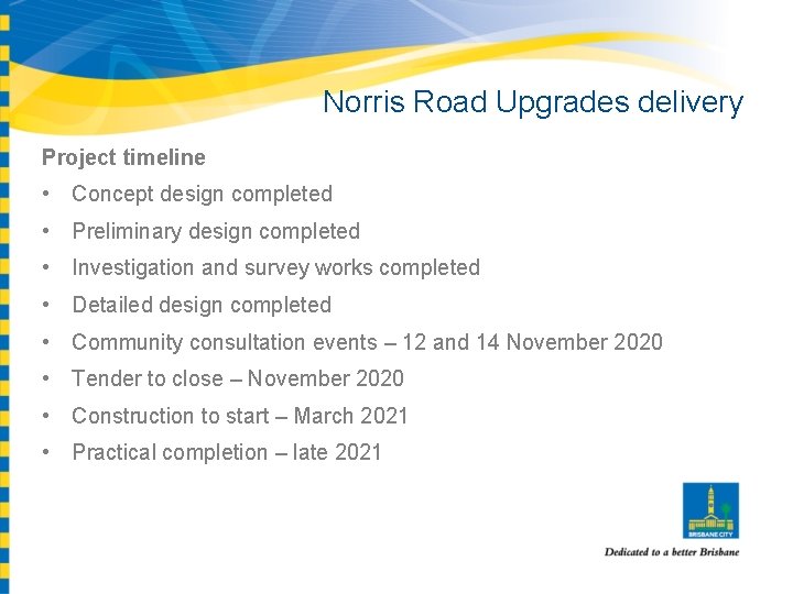 Norris Road Upgrades delivery Project timeline • Concept design completed • Preliminary design completed