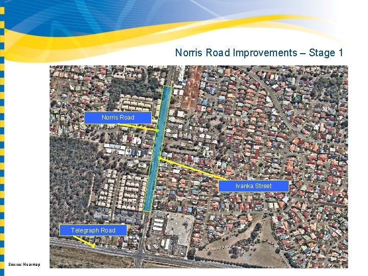 Norris Road Improvements – Stage 1 Norris Road Ivanka Street Telegraph Road Source: Nearmap