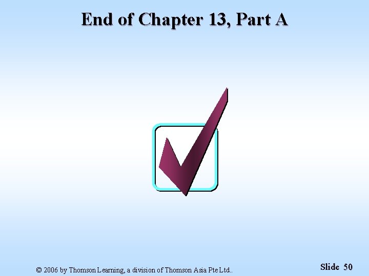 End of Chapter 13, Part A © 2006 by Thomson Learning, a division of