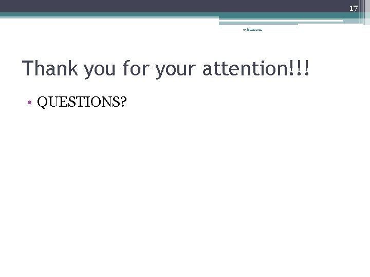 17 e-Business Thank you for your attention!!! • QUESTIONS? 