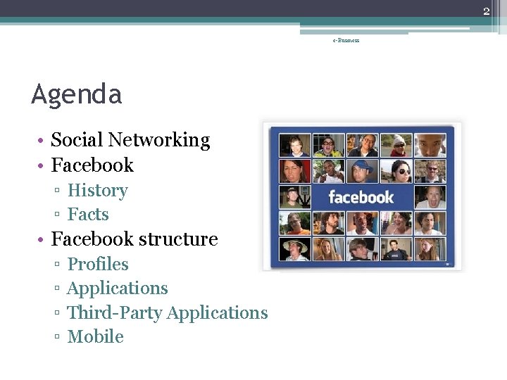 2 e-Business Agenda • Social Networking • Facebook ▫ History ▫ Facts • Facebook