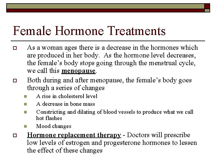 Female Hormone Treatments o o As a woman ages there is a decrease in