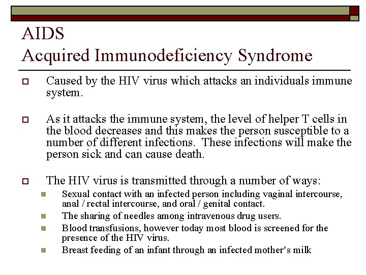 AIDS Acquired Immunodeficiency Syndrome o Caused by the HIV virus which attacks an individuals