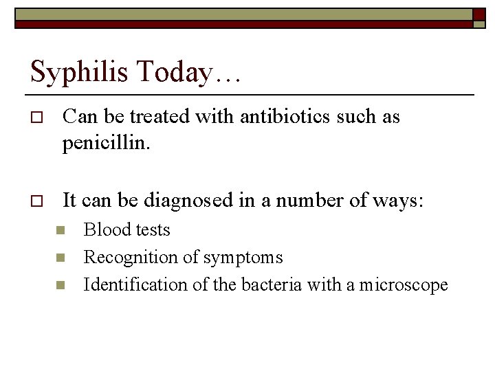 Syphilis Today… o Can be treated with antibiotics such as penicillin. o It can