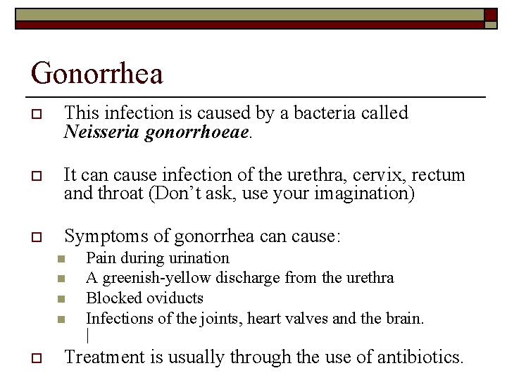 Gonorrhea o This infection is caused by a bacteria called Neisseria gonorrhoeae. o It