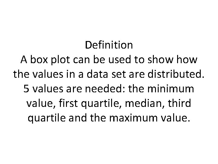Definition A box plot can be used to show the values in a data Definition A box plot can be used to show the values in a data